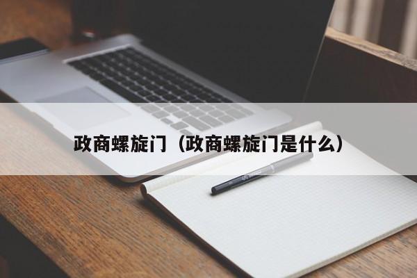 政商螺旋门（政商螺旋门是什么）