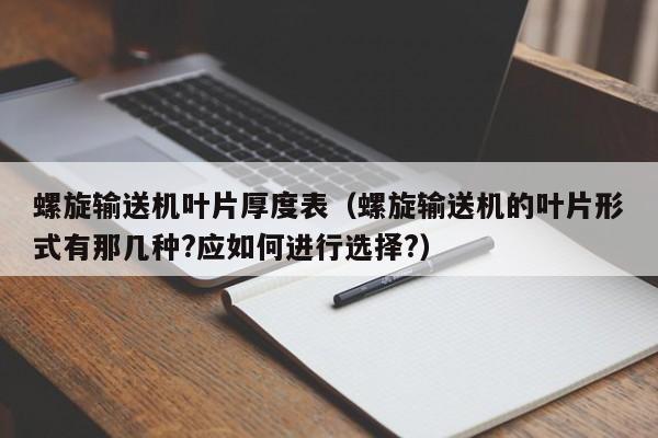 螺旋输送机叶片厚度表（螺旋输送机的叶片形式有那几种?应如何进行选择?）